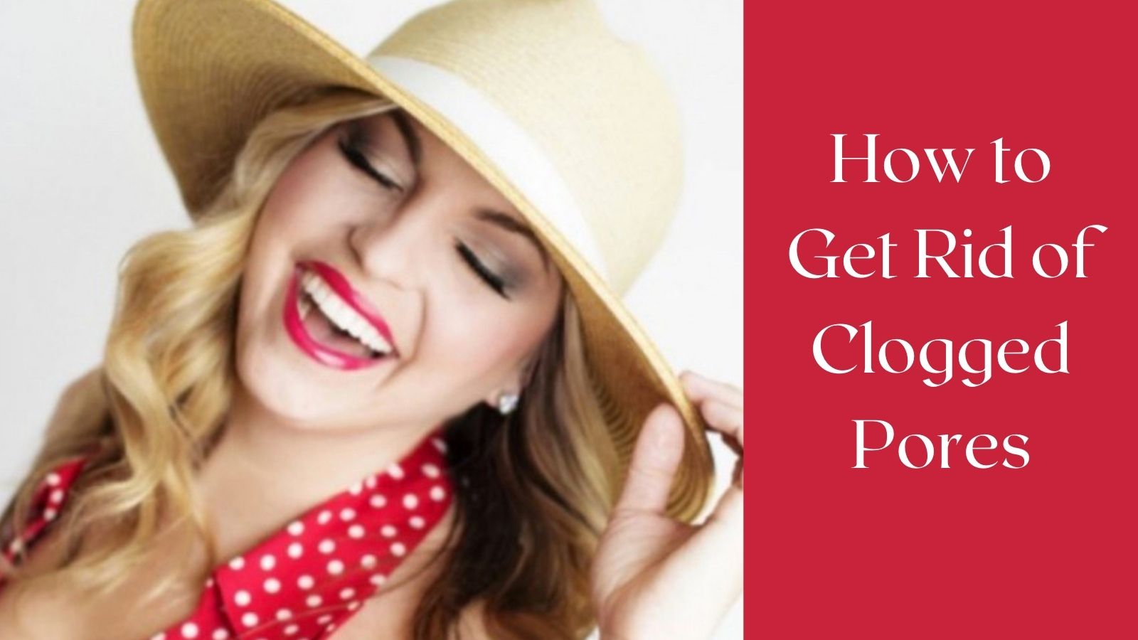 How To Get Rid Of Clogged Pores - Woman In Straw Hat 