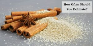 How Often Should You Exfoliate - Sugar & Cinnamon Sticks